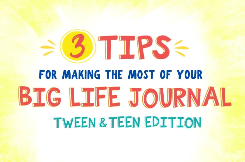 3 Tips for Making the Most of Your Big Life Journal Tween and Teen Edition